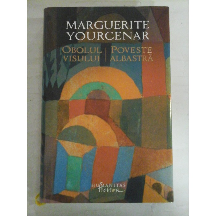   OBOLUL  VISULUI *  POVESTE  ALBASTRA (un roman si trei povestiri)  -  MARGUERITE  YOURCENAR 